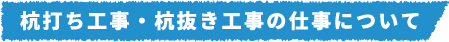 杭打ち工事・杭抜き工事の仕事について
